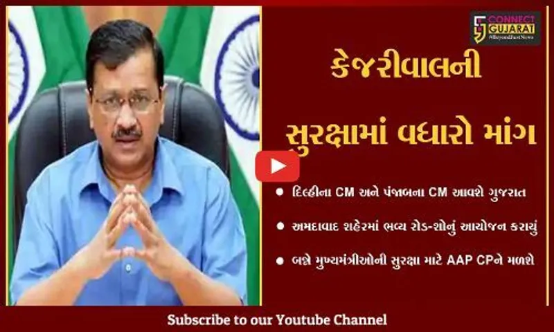 અમદાવાદ : કેજરીવાલની રેલીમાં હુમલાનો ડર, AAP મળશે પોલીસ કમિશનરને...