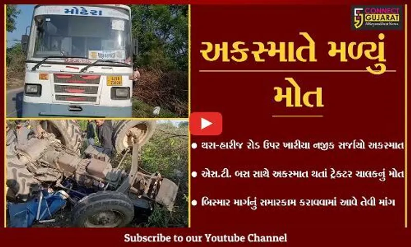 બનાસકાંઠા : ખારીયા નજીક એસ.ટી. બસ અને ટ્રેક્ટર વચ્ચે અકસ્માત, ટ્રેક્ટર ચાલકનું ઘટના સ્થળે મોત...