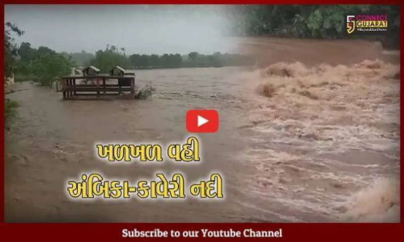 નવસારી : અંબિકા અને કાવેરી નદીમાં ધોધમાર વરસાદના પગલે નવા નીર, અગમચેતીના ભાગરૂપે તંત્ર એલર્ટ