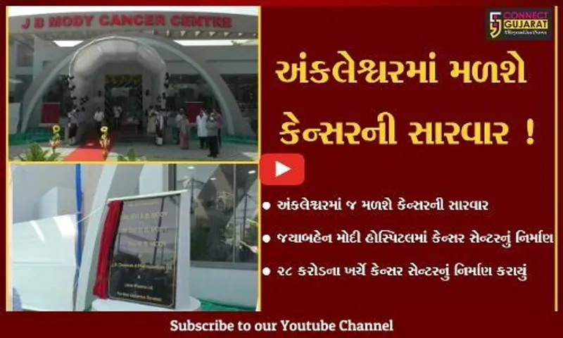 અંકલેશ્વર: જયાબહેન મોદી હોસ્પિટલ સંકૂલમાં કેન્સર સેન્ટરનું લોકાર્પણ