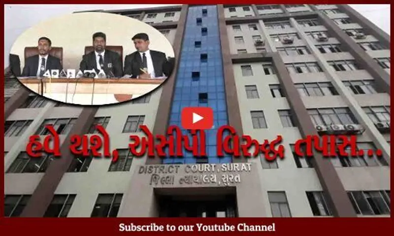 સુરત : વકીલને ચેમ્બરમાં લાફો મારવાના આરોપમાં એસીપી વિરુદ્ધ કોર્ટ દ્વારા તપાસના આદેશ અપાયા...