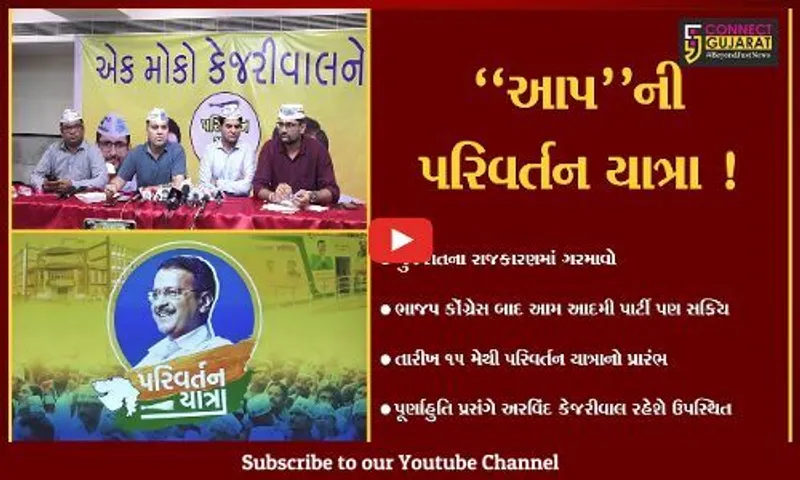 અમદાવાદ: આપ દ્વારા પરિવર્તન યાત્રાનું આયોજન,પૂર્ણાહુતિ કાર્યક્રમમાં અરવિંદ કેજરીવાલ રહેશે ઉપસ્થિત