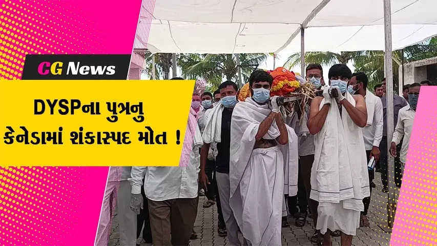 ભાવનગર: DYSPના પુત્રનુ કેનેડામાં શંકાસ્પદ હાલતમાં મોત, વતનમાં કરવામાં આવી અંતિમ વિધિ