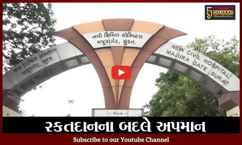 સુરત : નવી સિવિલના કર્મચારીઓની ઉધ્ધતાઇ, રકતદાન કરવા ગયેલાં યુવાન સાથે અસભ્ય વર્તન