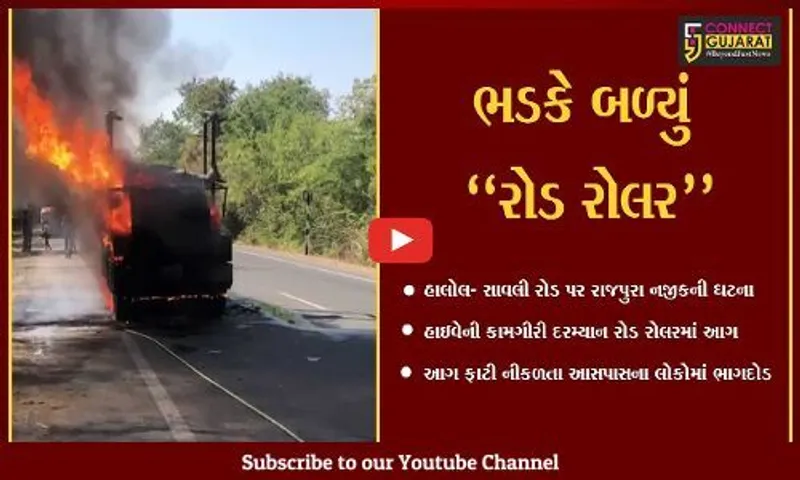 પંચમહાલ : હાલોલ-સાવલી માર્ગ પર રોડ રોલરમાં ફાટી નીકળી આગ, લોકોમાં મચી અફરાતફરી