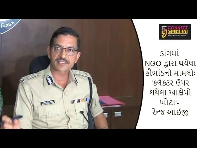 ડાંગમાં NGO દ્વારા થયેલા કૌભાંડનો મામલોઃ 'કલેક્ટર ઉપર થયેલા આક્ષેપો ખોટા'- રેન્જ આઈજી