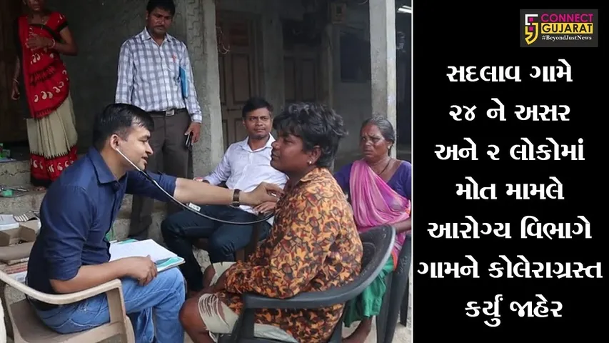 સદલાવ ગામે ૨૪ ને અસર અને ૨ લોકોમાં મોત મામલે આરોગ્ય વિભાગે ગામને કોલેરાગ્રસ્ત કર્યું જાહેર