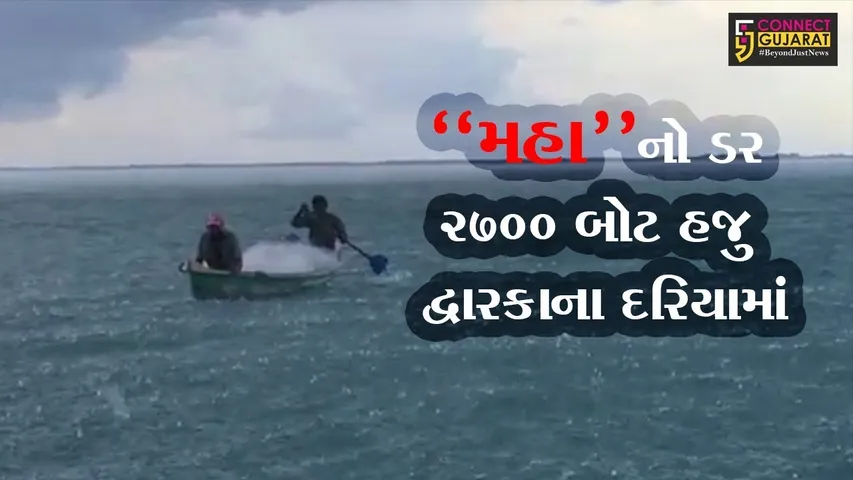 “મહા”નો ડર : 2700 બોટ હજુ દ્વારકાના દરિયામાં, કાંઠે આવી જવા કડક સૂચન