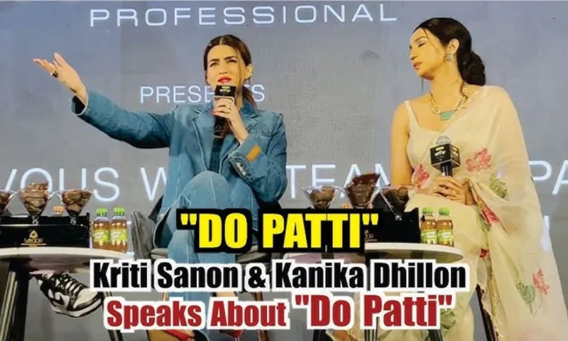 Kriti Sanon and Kanika Dhillon speaks about Do Patti Movie
