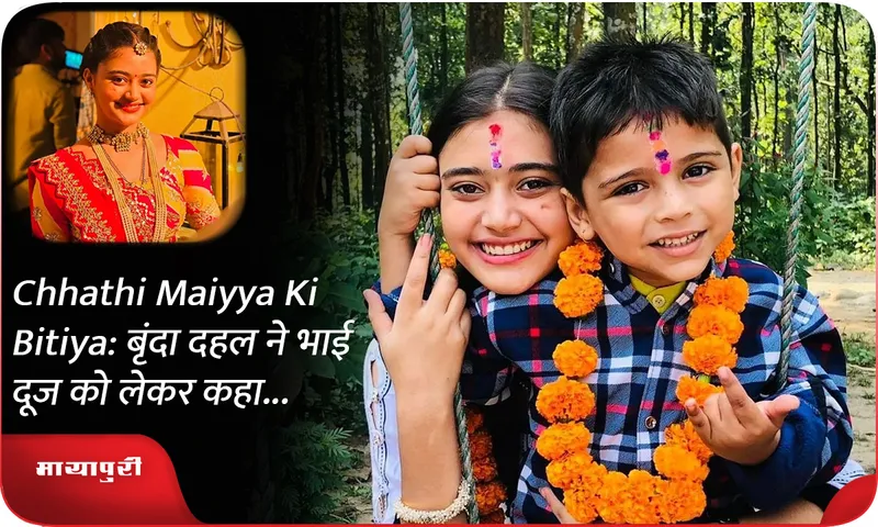Chhathi Maiyya Ki Bitiya बृंदा दहल ने भाई दूज को लेकर कहा...