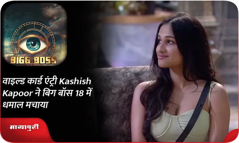 वाइल्ड कार्ड एंट्री Kashish Kapoor ने बिग बॉस 18 में धमाल मचाया