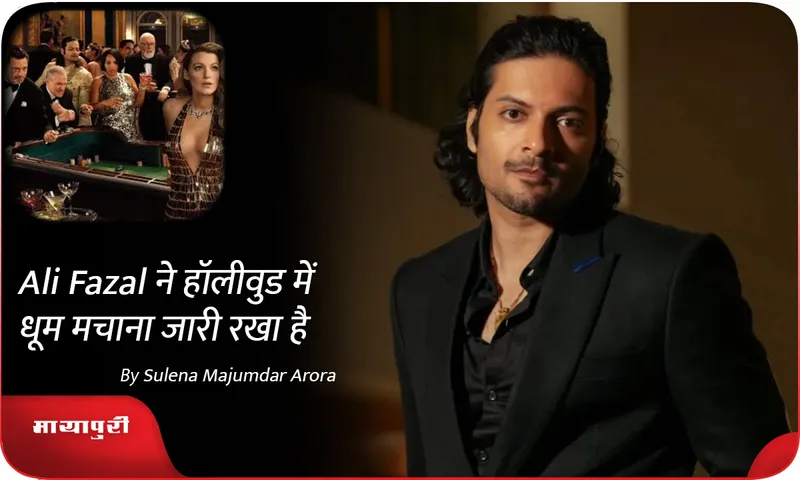 Ali Fazal ने हॉलीवुड में धूम मचाना जारी रखा है