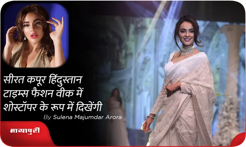 सीरत कपूर हिंदुस्तान टाइम्स फैशन वीक में शोस्टॉपर के रूप में दिखेंगी