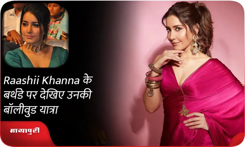 Raashii Khanna के बर्थडे पर देखिए उनकी बॉलीवुड यात्रा