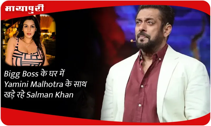 Bigg Boss के घर में Yamini Malhotra ​​के साथ खड़े रहे Salman Khan