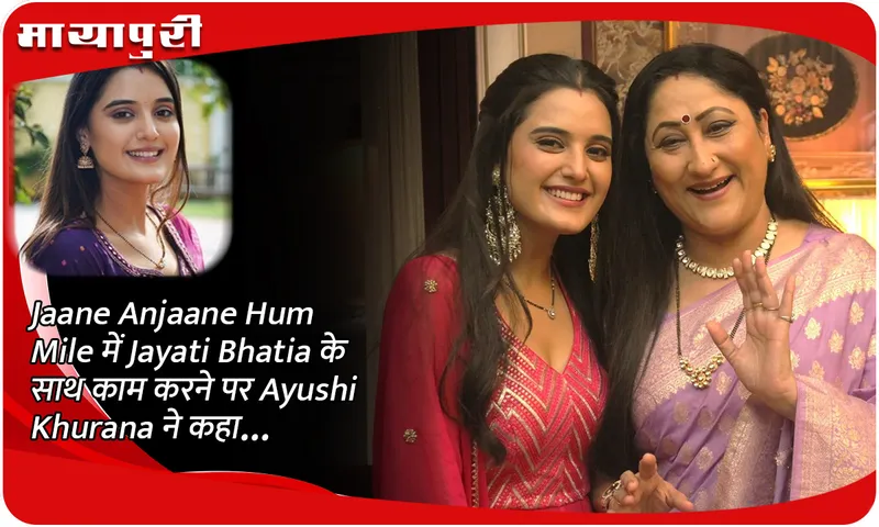 Jaane Anjaane Hum Mile में Jayati Bhatia के साथ काम करने पर Ayushi Khurana ने कहा...