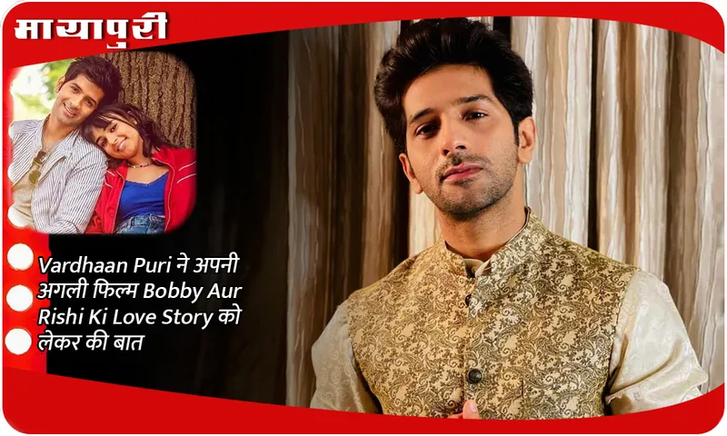 Vardhaan Puri ने अपनी अगली फिल्म Bobby Aur Rishi Ki Love Story को लेकर की बात