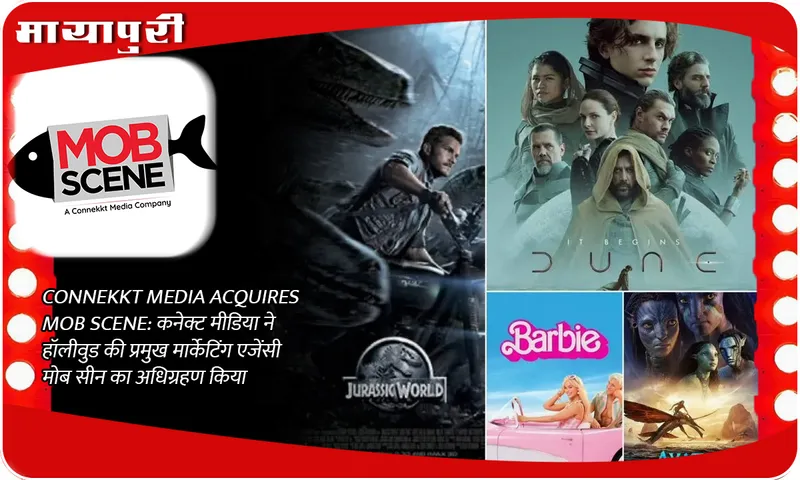 CONNEKKT MEDIA ACQUIRES MOB SCENE कनेक्ट मीडिया ने हॉलीवुड की प्रमुख मार्केटिंग एजेंसी मोब सीन का अधिग्रहण किया