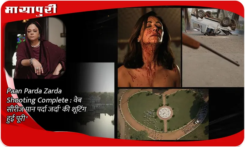 Paan Parda Zarda Shooting Complete  वेब सीरीज 'पान पर्दा जर्दा' की शूटिंग हुई पूरी