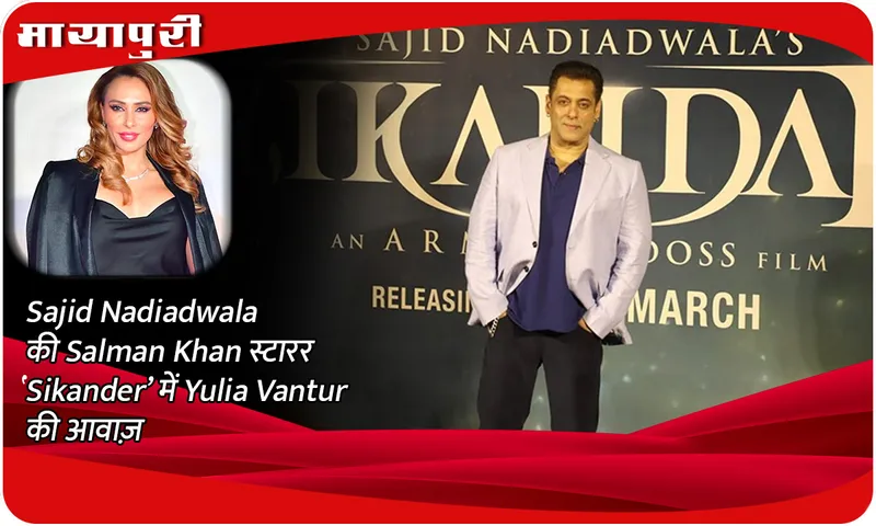 Sajid Nadiadwala की Salman Khan स्टारर ‘Sikander’ में Yulia Vantur की आवाज़