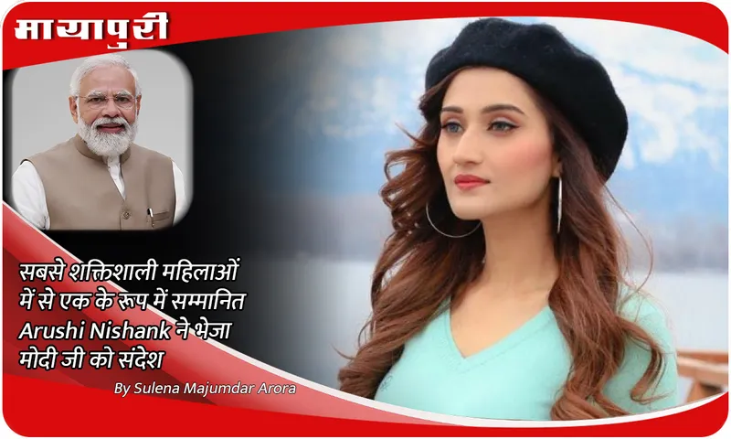 सबसे शक्तिशाली महिलाओं में से एक के रूप में सम्मानित Arushi Nishank ने भेजा मोदी जी को संदेश