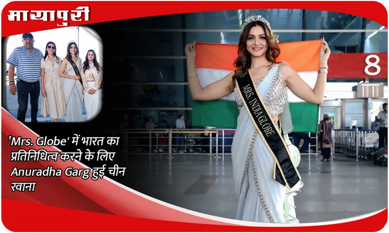 'Mrs. Globe' में भारत का प्रतिनिधित्व करने के लिए Anuradha Garg हुई चीन रवाना