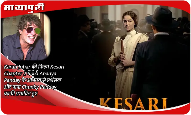 Karan Johar की फिल्म Kesari Chapter 2 में बेटी Ananya Panday के अभिनय से प्रशंसक और पापा Chunky Panday काफी प्रभावित हुए