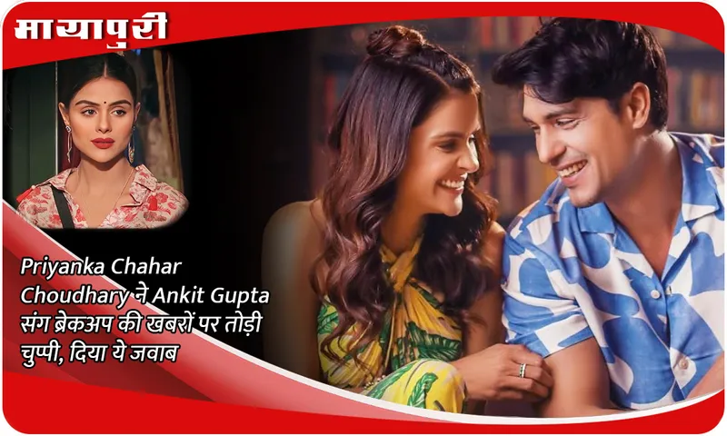 Priyanka Chahar Choudhary broke her silence on the news of her breakup with Ankit Gupta, gave this answer