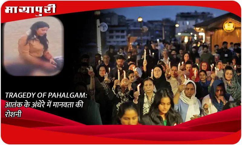 TRAGEDY OF PAHALGAM आतंक के अंधेरे में मानवता की रोशनी