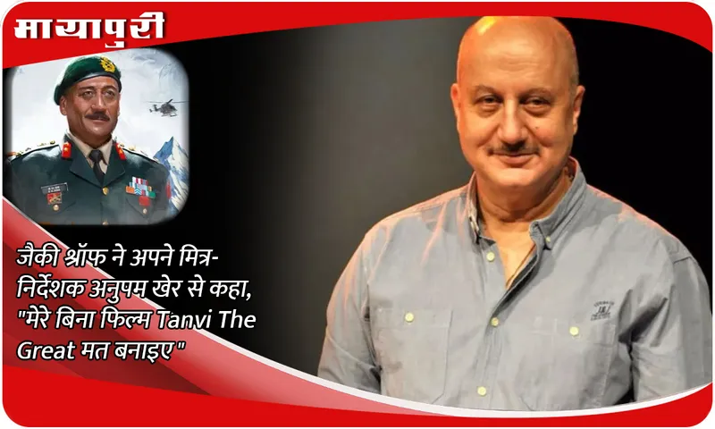 जैकी श्रॉफ ने अपने मित्र-निर्देशक अनुपम खेर से कहा, मेरे बिना फिल्म Tanvi The Great मत बनाइए