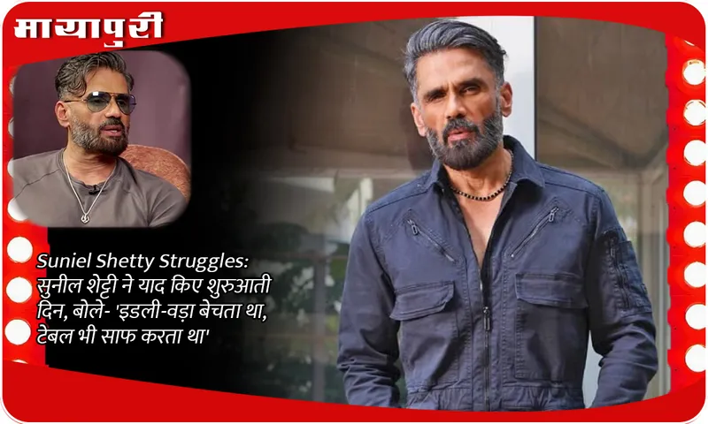 Suniel Shetty Struggles: Sunil Shetty remembers his early days, says- 'I used to sell idli-vada, also used to clean tables'
