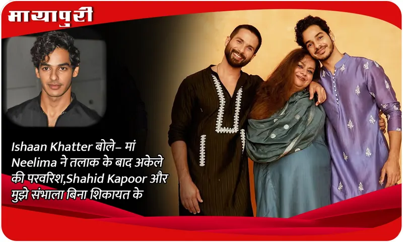 Ishaan Khatter said – mother Neelima raised me alone after divorce, took care of Shahid Kapoor and me without complaining