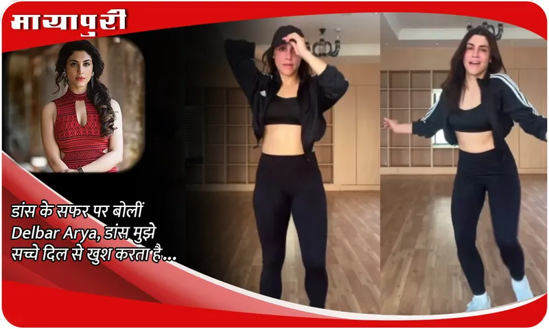 डांस के सफर पर बोलीं Delbar Arya, डांस मुझे सच्चे दिल से खुश करता है...