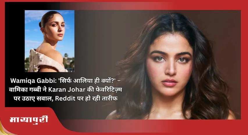 Wamiqa Gabbi: 'Why only Alia?' - Wamiqa Gabbi questions Karan Johar's favoritism, gets praise on Reddit