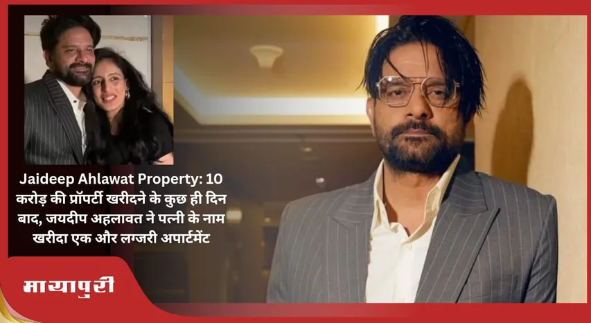 Jaideep Ahalawat Property: Just a few days after buying property worth Rs 10 crore, Jaideep Ahlawat bought another luxury apartment in the name of his wife