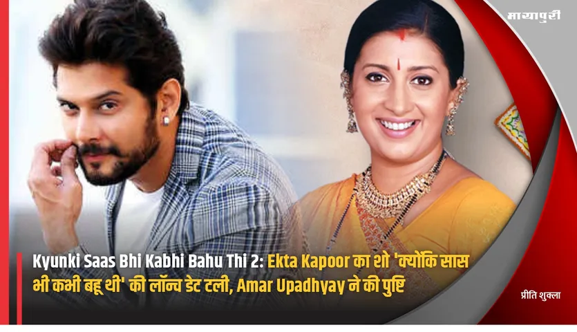 Kyunki Saas Bhi Kabhi Bahu Thi 2: The launch date of Ekta Kapoor show Kyunki Saas Bhi Kabhi Bahu Thi postponed Amar Upadhyay confirmed