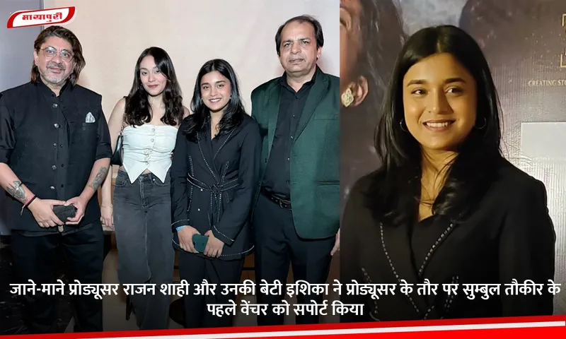 जाने-माने प्रोड्यूसर राजन शाही और उनकी बेटी इशिका ने प्रोड्यूसर के तौर पर सुम्बुल तौकीर के पहले वेंचर को सपोर्ट किया.jpg