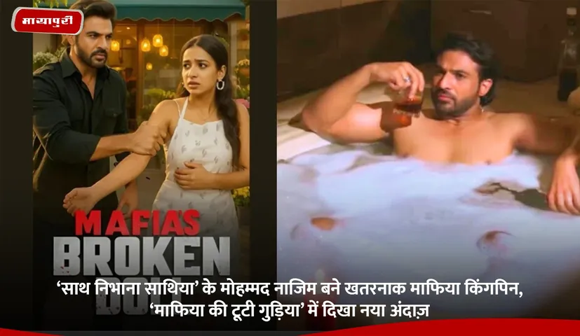 ‘साथ निभाना साथिया’ के मोहम्मद नाजिम बने खतरनाक माफिया किंगपिन, ‘माफिया की टूटी गुड़िया’ में दिखा नया अंदाज़.jpg