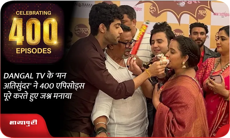 DANGAL TV के 'मन अतिसुंदर' ने 400 एपिसोड्स पूरे करते हुए जश्न मनाया
