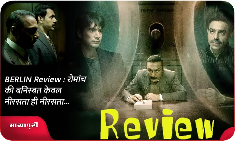 BERLIN Review  रोमांच की बनिस्बत केवल नीरसता ही नीरसता...