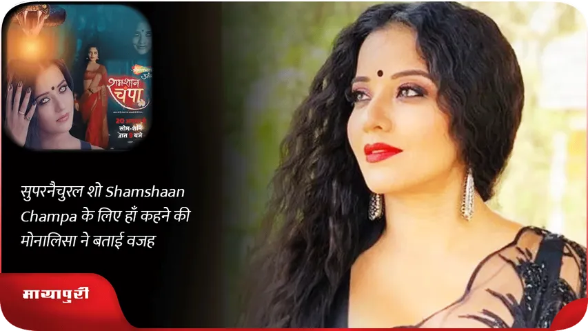 सुपरनैचुरल शो Shamshaan Champa के लिए हाँ कहने की मोनालिसा ने बताई वजह