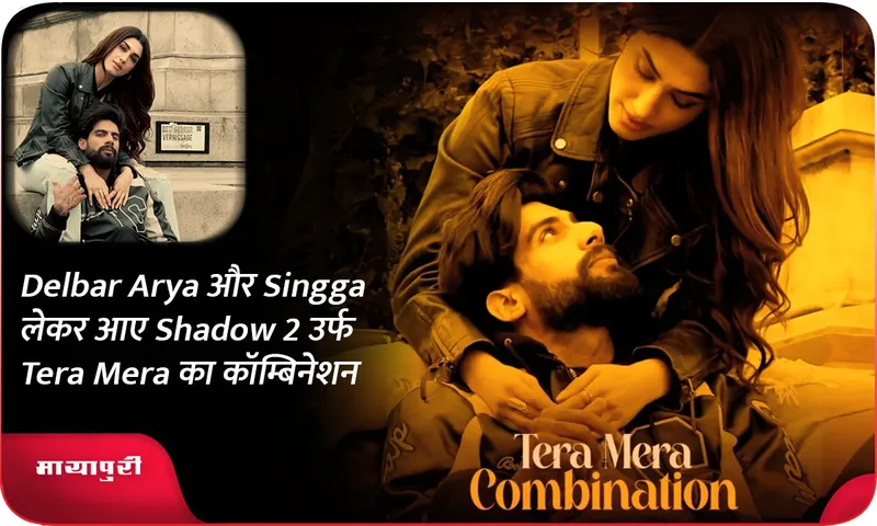 Delbar Arya और Singga लेकर आए Shadow 2 उर्फ ​​Tera Mera का कॉम्बिनेशन