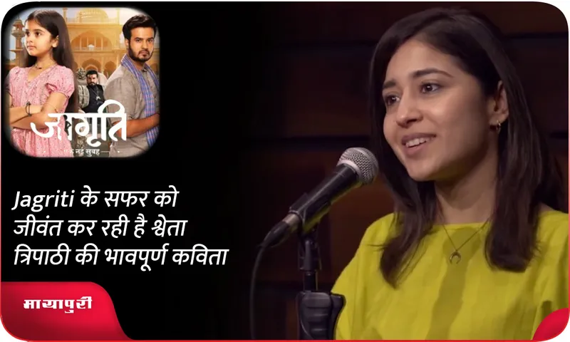 Jagriti के सफर को जीवंत कर रही है श्वेता त्रिपाठी की भावपूर्ण कविता