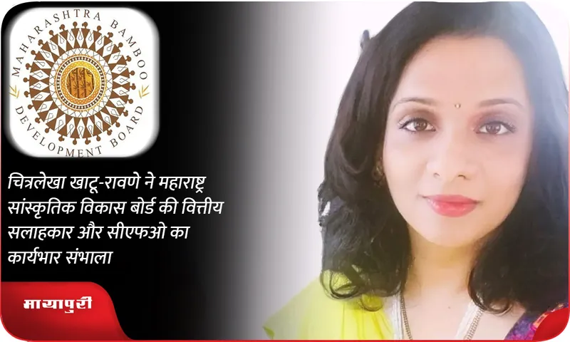 चित्रलेखा खाटू-रावणे ने महाराष्ट्र सांस्कृतिक विकास बोर्ड की वित्तीय सलाहकार और सीएफओ का कार्यभार संभाला