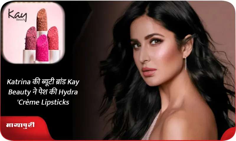 Katrina की ब्यूटी ब्रांड Kay Beauty ने पेश की Hydra Crème Lipsticks