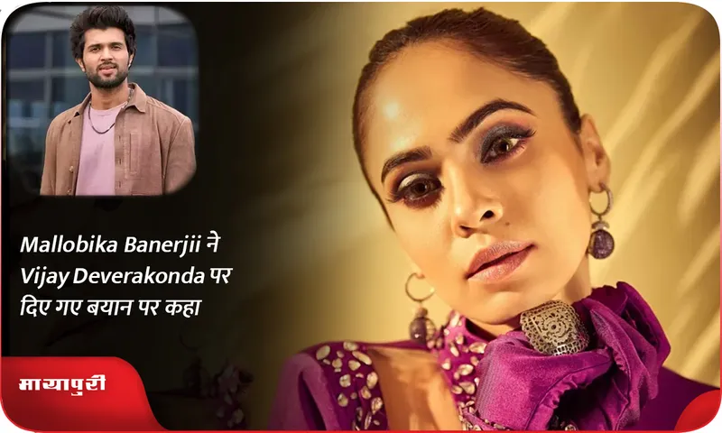 Mallobika Banerjii ने Vijay Deverakonda पर दिए गए बयान पर कहा