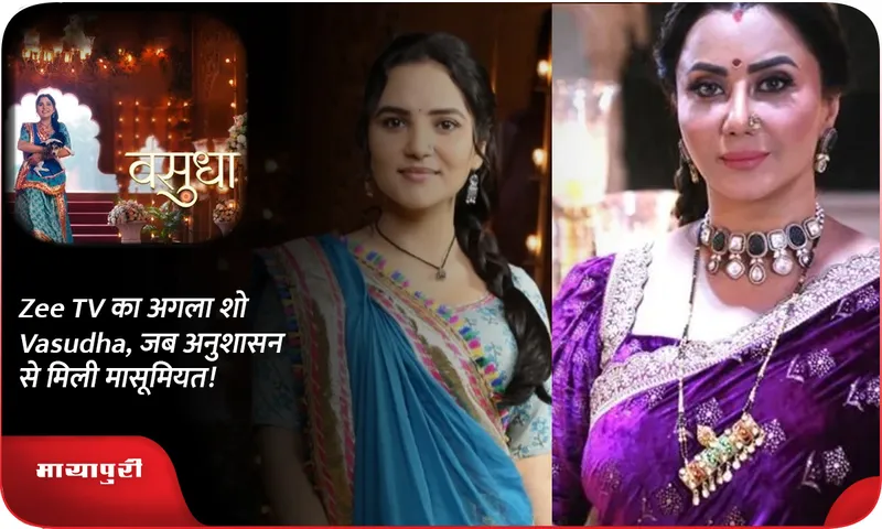 Zee TV का अगला शो Vasudha, जब अनुशासन से मिली मासूमियत!