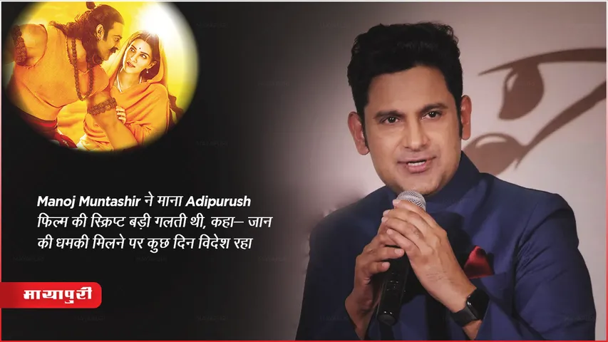 Manoj Muntashir ने माना Adipurush फिल्म की स्क्रिप्ट बड़ी गलती थी, कहा- जान की धमकी मिलने पर कुछ दिन विदेश रहा