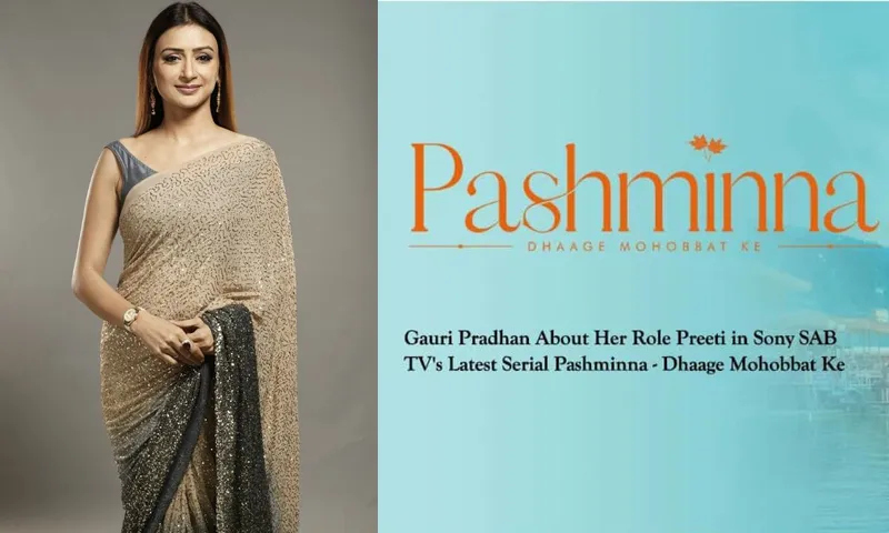 Exclusive Interview: Pashminna – Dhaage Mohobbat Ke में प्रीति का किरदार निभाने पर Gauri Pradhan ने कही यह बात