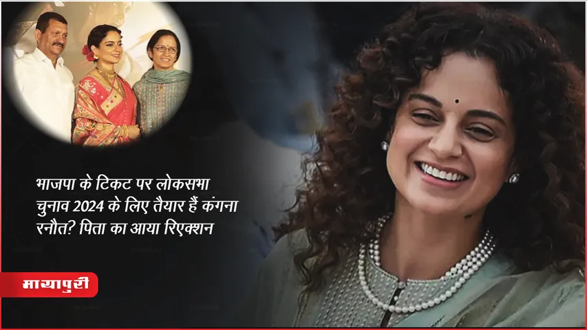 भाजपा के टिकट पर लोकसभा चुनाव 2024 के लिए तैयार हैं कंगना रनौत? पिता का आया रिएक्शन 